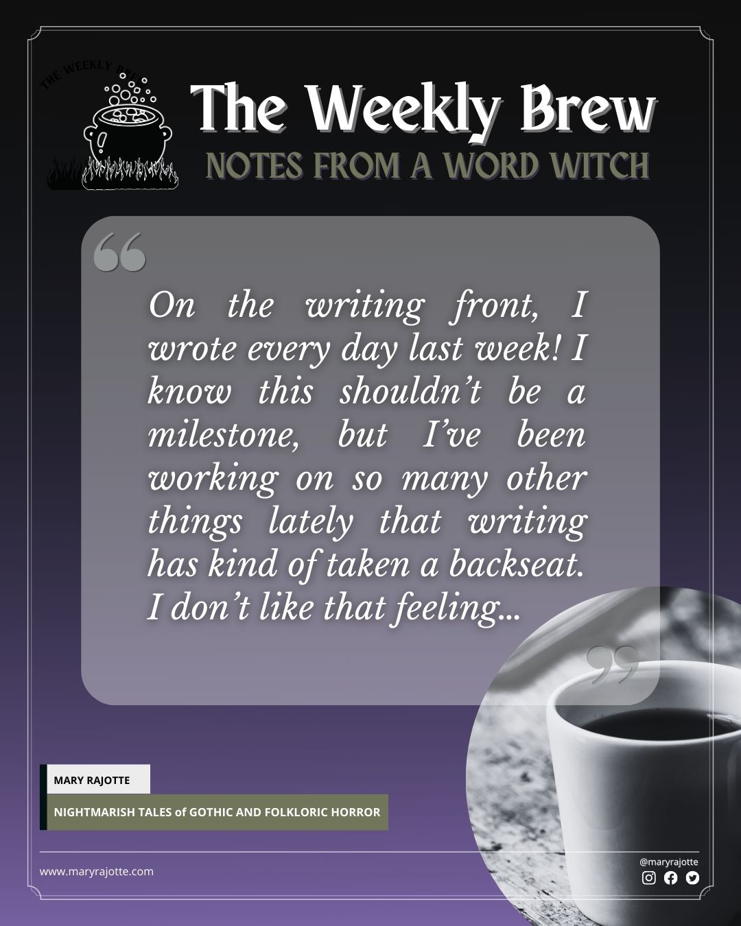The Weekly Brew teaser, with a quote from the post that reads: On the writing front, I wrote every day last week! I know this shouldn’t be a milestone, but I’ve been working on so many other things lately that writing has kind of taken a backseat. I don’t like that feeling…