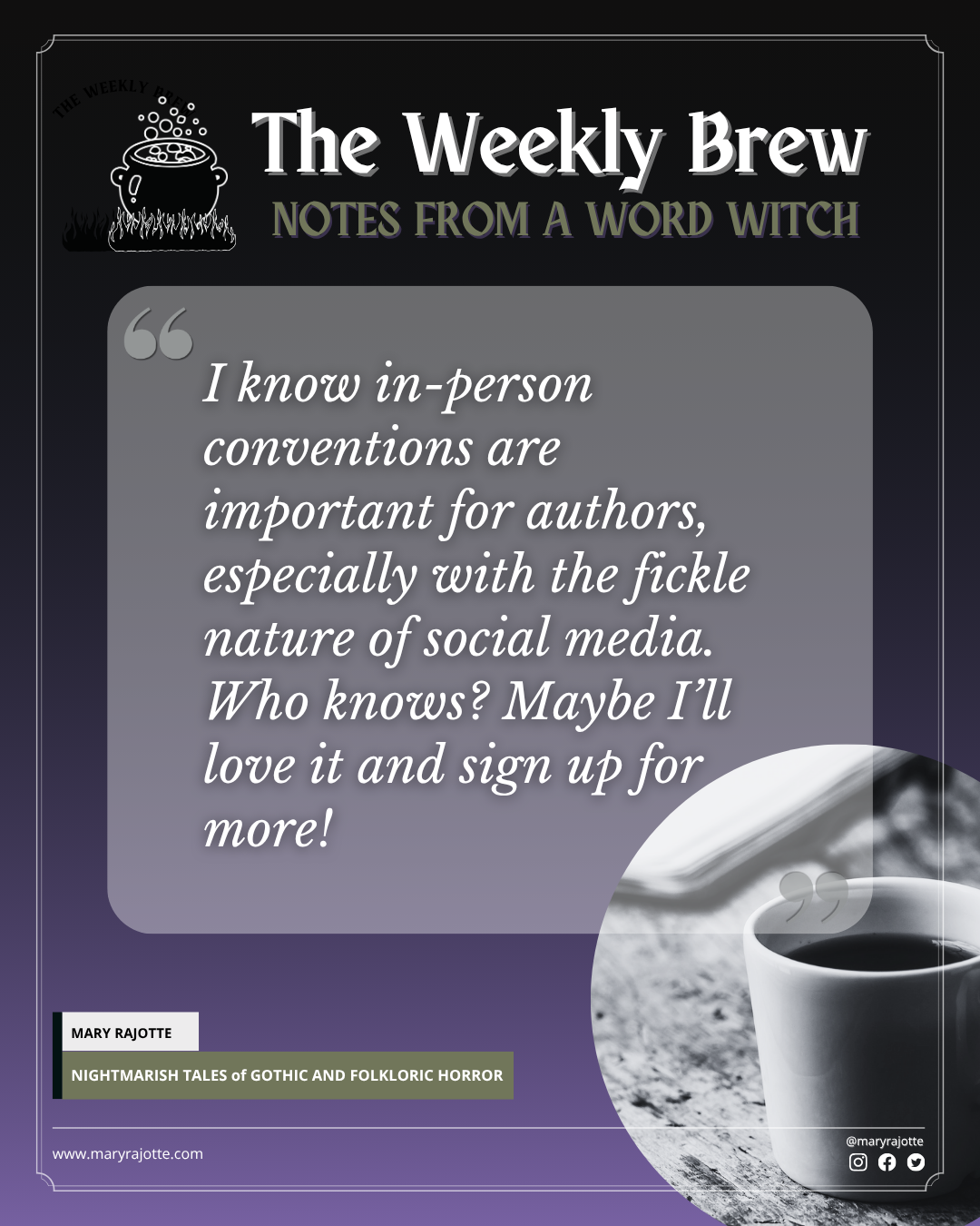 The Weekly Brew promotional image for July 28. Image of a coffee cup inside a small circle with the quote "I know in-person conventions are important for authors, especially with the fickle nature of social media. Who knows? Maybe I’ll love it and sign up for more!"