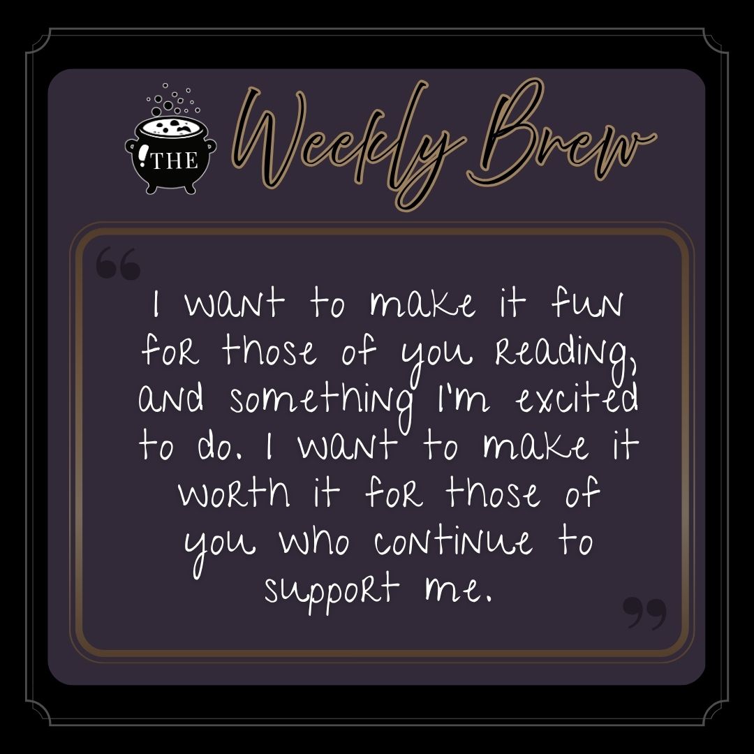 Quote from The Weekly Brew post: "I want to make it fun for those of you reading, and something I’m excited to do. I want to make it worth it for those of you who continue to support me. "