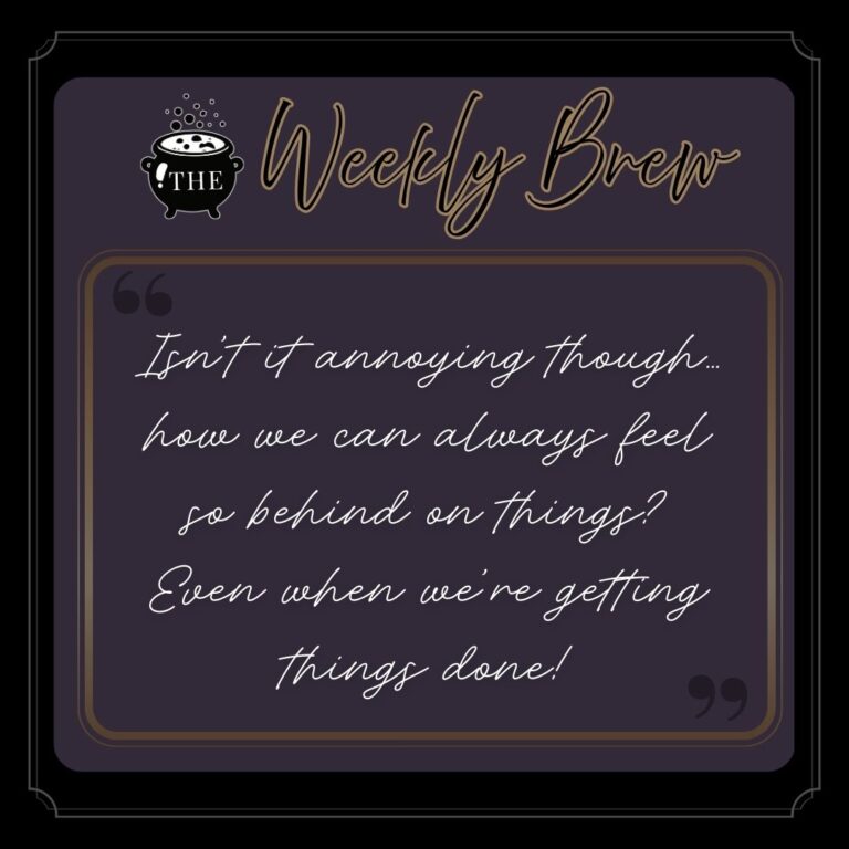 Quote from The Weekly Brew post: "Isn’t it annoying though…how we can always feel so behind on things? Even when we’re getting things done!"