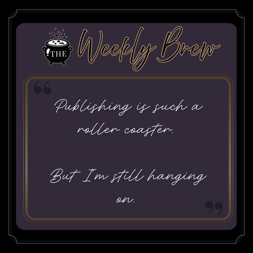 Quote from The Weekly Brew post: "Publishing is such a roller coaster. But I’m still hanging on."